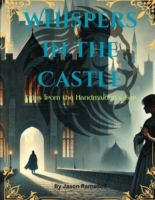 Whispers in the Castle: Tales from the Handmaiden's Ear by Ramsdell, Jason