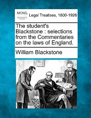 The student's Blackstone: selections from the Commentaries on the laws of England. by Blackstone, William