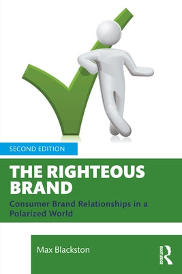 The Righteous Brand: Consumer Brand Relationships in a Polarized World by Blackston, Max