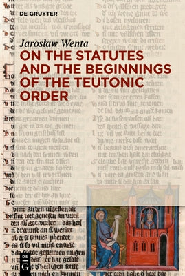 On the Statutes and the Beginnings of the Teutonic Order by Wenta, Jaroslaw