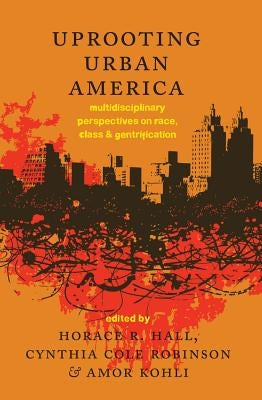 Uprooting Urban America: Multidisciplinary Perspectives on Race, Class and Gentrification by Hall, Horace R.