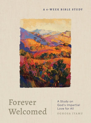 Forever Welcomed: A Study on God's Impartial Love for All by Iyamu, Oghosa