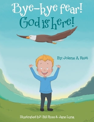 Bye-Bye Fear! God Is Here! by Feist, Jolene A.