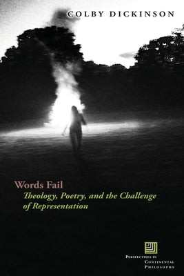 Words Fail: Theology, Poetry, and the Challenge of Representation by Dickinson, Colby