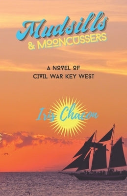 Mudsills & Mooncussers: A Novel of Civil War Key West by Chacon, Iris