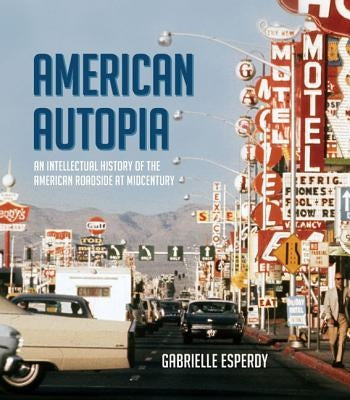 American Autopia: An Intellectual History of the American Roadside at Midcentury by Esperdy, Gabrielle