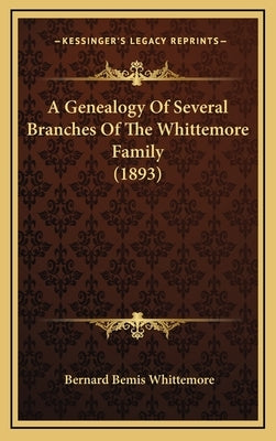 A Genealogy Of Several Branches Of The Whittemore Family (1893) by Whittemore, Bernard Bemis
