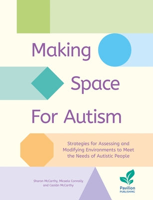 Making Space for Autism: Strategies for Assessing and Modifying Environments to Meet the Needs of Autistic People by Connolly, Micaela