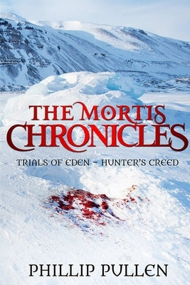 The Mortis Chronicles: Trials Of Eden - Hunter's Creed by Pullen, Phillip