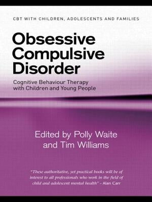 Obsessive Compulsive Disorder: Cognitive Behaviour Therapy with Children and Young People by Waite, Polly