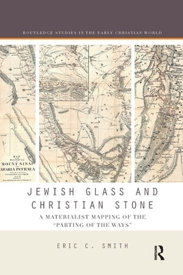 Jewish Glass and Christian Stone: A Materialist Mapping of the Parting of the Ways by Smith, Eric C.