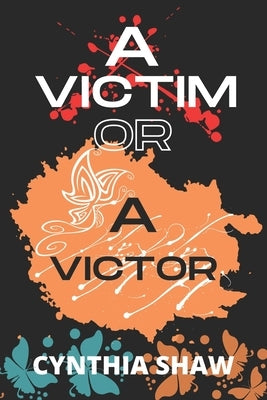 A Victim or a Victor by Shaw, Cynthia