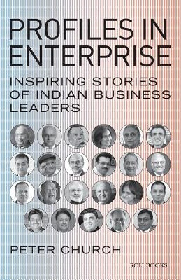 Profiles in Enterprise: Inspiring Stories of Indian Business Leaders by Church, Peter
