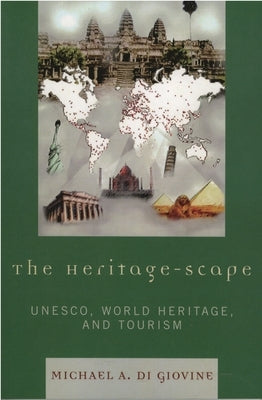 The Heritage-Scape: Unesco, World Heritage, and Tourism by Giovine, Michael A. Di