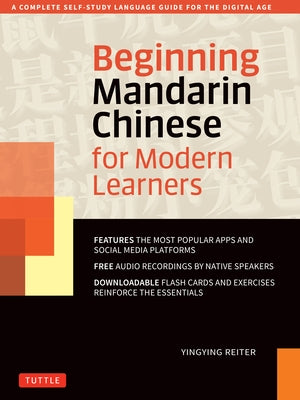 Beginning Mandarin Chinese for Modern Learners: A Complete Self-Study Language Guide for the Digital Age by Reiter, Yingying
