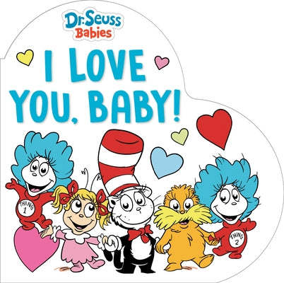 I Love You, Baby! with Dr. Seuss Babies: A Heart-Shaped Board Book by Random House