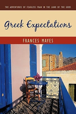 Greek Expectations: The Adventures of Fearless Fran in the Land of the Gods by Mayes, Frances