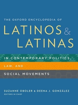 The Oxford Encyclopedia of Latinos and Latinas in Contemporary Politics, Law, and Social Movements by Oboler, Suzanne