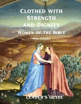 Clothed with Strength and Dignity Leader's Guide by Schisler, Amy