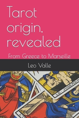 Tarot origin, revealed: From Greece to Marseille by Valle, Leo