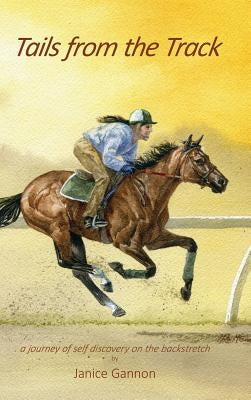 Tails from the Track: A Journey of Self Discovery on the Backstretch by Gannon, Janice