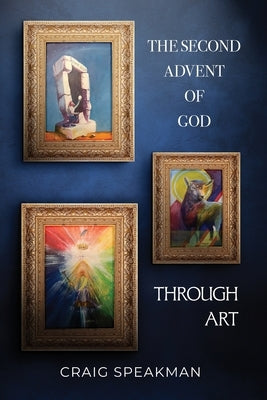 The Second Advent of God Through Art by Speakman, Craig