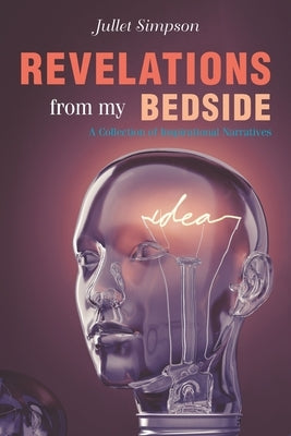 Revelations From My Bedside: A Collection of Inspirational Narratives by Simpson, Jullet