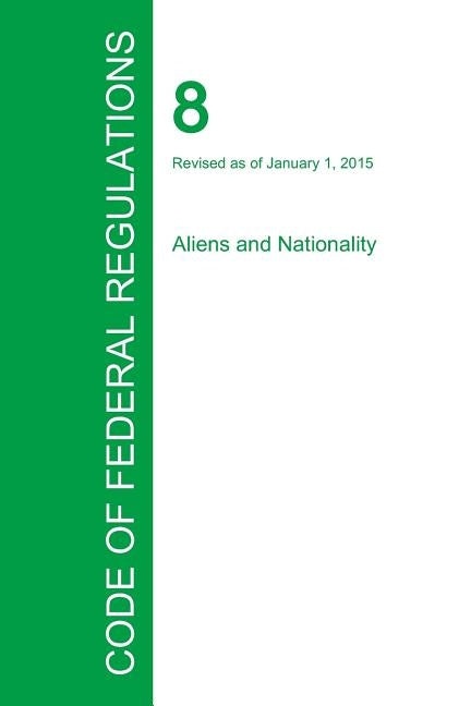 Code of Federal Regulations Title 8, Volume 1, January 1, 2015 by Office of the Federal Register