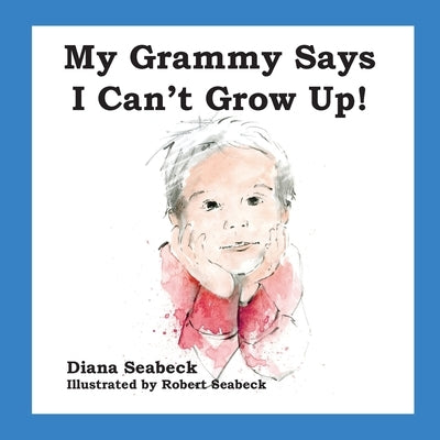 My Grammy Says I Can't Grow Up! by Seabeck, Diana