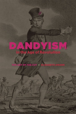 Dandyism in the Age of Revolution: The Art of the Cut by Amann, Elizabeth