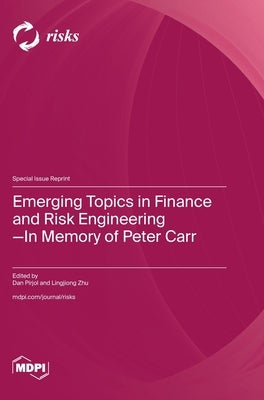 Emerging Topics in Finance and Risk Engineering-In Memory of Peter Carr by Pirjol, Dan