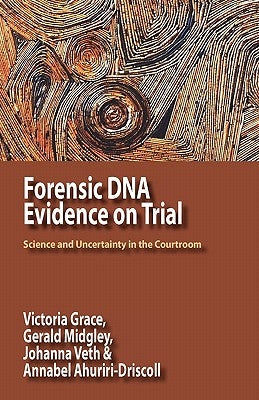Forensic DNA Evidence on Trial: Science and Uncertainty in the Courtroom by Grace, Victoria