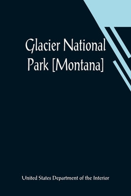 Glacier National Park [Montana] by States Department of the Interior, U.