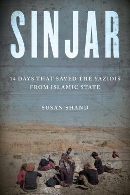 Sinjar: 14 Days That Saved the Yazidis from Islamic State by Shand, Susan