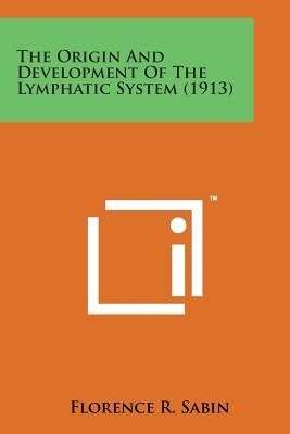 The Origin and Development of the Lymphatic System (1913) by Sabin, Florence R.
