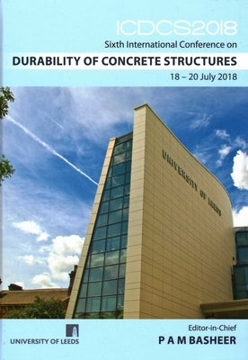 Icdcs 2018, Sixth International Conference on Durability of Concrete Structures by Basheer, P. a. M.