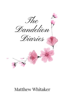 The Dandelion Diaries by Whitaker, Matthew