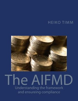 The AIFMD: Understanding the framework and ensuring compliance by Timm, Heiko