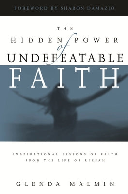 The Hidden Power of Undefeatable Faith: Lessons of Faith from the Life of Rizpah by Malmin, Glenda