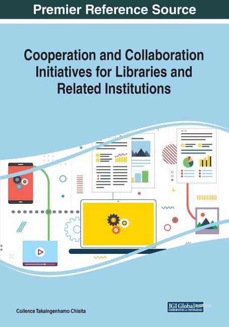 Cooperation and Collaboration Initiatives for Libraries and Related Institutions by Chisita, Collence Takaingenhamo