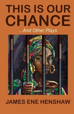 This Is Our Chance and other plays by Henshaw, James Ene