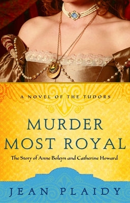 Murder Most Royal: The Story of Anne Boleyn and Catherine Howard by Plaidy, Jean
