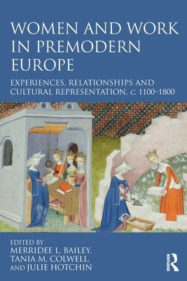Women and Work in Premodern Europe: Experiences, Relationships and Cultural Representation, C. 1100-1800 by Bailey, Merridee L.