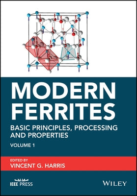 Modern Ferrites, Volume 1: Basic Principles, Processing and Properties by Harris, Vincent G.