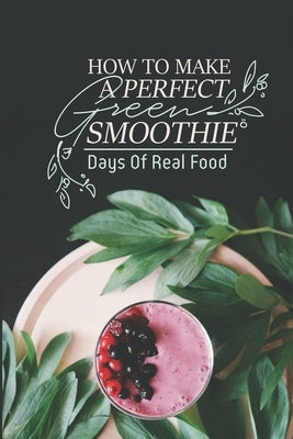 How To Make A Perfect Green Smoothie: Days Of Real Food: Vegetables Smoothies For Diabetics by Shepps, Yajaira