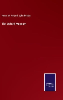 The Oxford Museum by Ruskin, John