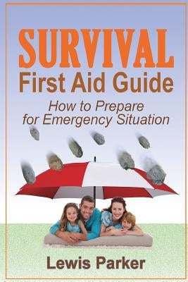 Survival First Aid Guide: How to Prepare for Emergency Situation by Parker, Lewis