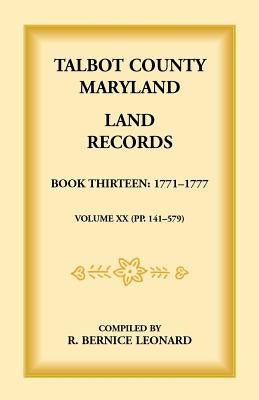 Talbot County, Maryland Land Records: Book 13, 1771-1777 by Leonard, Bernice