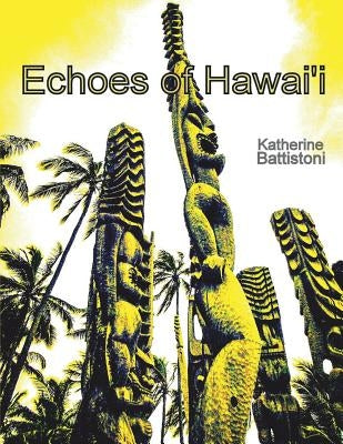 Echoes of Hawaii: Through an Artist's Eye by Battistoni, Katherine