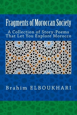 Fragments of Moroccan Society: A Collection of Story-poems That let you explore Morocco by Elboukhari, Brahim